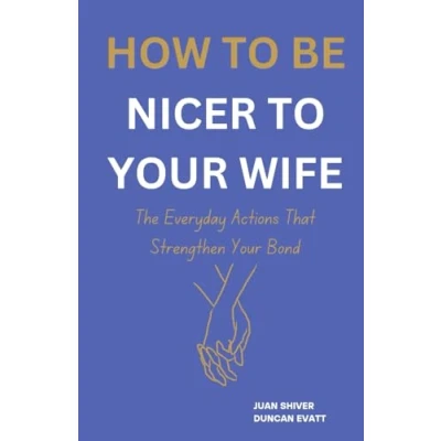 Abbildung von HOW TO BE NICER Your WIFE: The Everyday Actions That Strengthen Bond