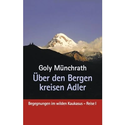 Abbildung von Über den Bergen kreisen Adler: Begegnungen im wilden Kaukasus Reise I