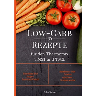 Abbildung von Low Carb Rezepte für den Thermomix TM31 und TM5: Smoothies Brot Suppen Gemüse &amp; Fleisch Abnehmen Diät Gewicht reduzieren Schlank werden
