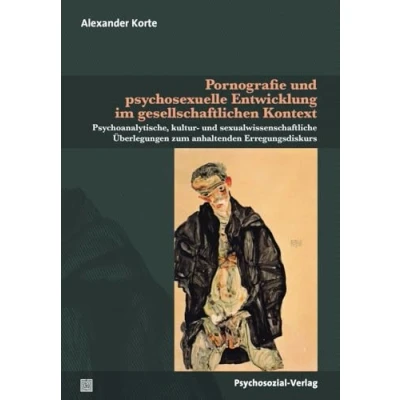 Abbildung von Pornografie und psychosexuelle Entwicklung im gesellschaftlichen Kontext: Psychoanalytische, kultur sexualwissenschaftliche Überlegungen zum ... (Beiträge zur Sexualforschung)