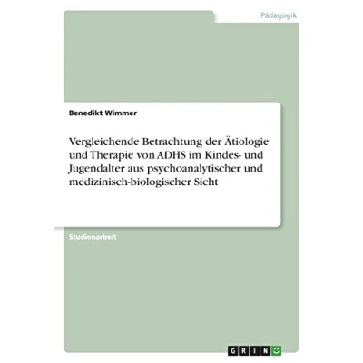 Abbildung von Vergleichende Betrachtung der Ätiologie und Therapie von ADHS im Kindes Jugendalter aus psychoanalytischer medizinisch biologischer Sicht