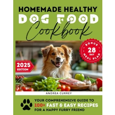 Abbildung von Homemade Healthy Dog Food Cookbook: Your Comprehensive Guide to 100+ Fast &amp; Easy Recipes for a Happy Furry Friend