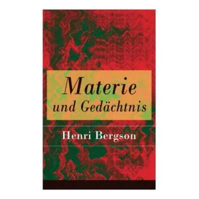 Abbildung von Materie und Gedächtnis: Eine Abhandlung über die Beziehung zwischen Körper Geist