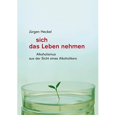 Abbildung von Sich das Leben nehmen: Alkoholismus aus der Sicht eines Alkoholikers