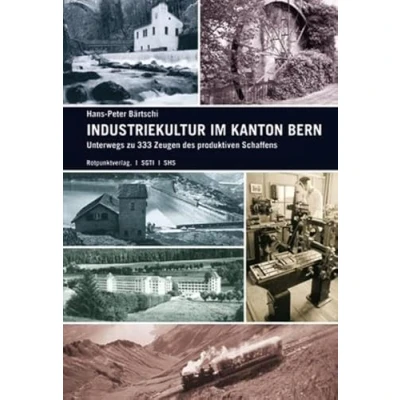 Abbildung von Industriekultur im Kanton Bern. Unterwegs zu 333 Zeugen des produktiven Schaffens