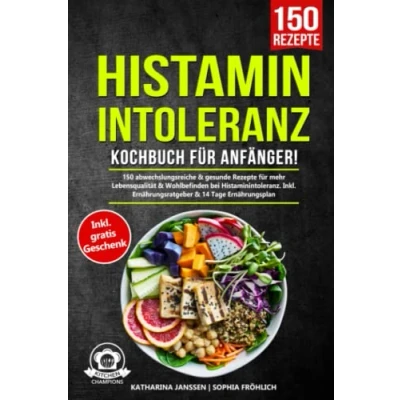 Abbildung von Histaminintoleranz Kochbuch für Anfänger!: 150 abwechslungsreiche &amp; gesunde Rezepte mehr Lebensqualität Wohlbefinden bei Histaminintoleranz. Inkl. Ernährungsratgeber 14 Tage Ernährungsplan