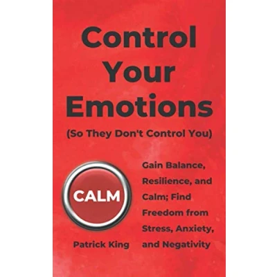 Abbildung von Control Your Emotions: Gain Balance, Resilience, and Calm; Find Freedom from Stress, Anxiety, Negativity (The Psychology of Social Dynamics, Band 6)