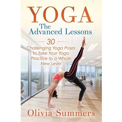 Abbildung von Yoga: The Advanced Lessons: 30 Challenging Yoga Poses to Take Your Practice a Whole New Level