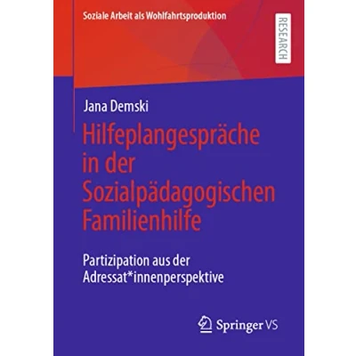 Abbildung von Hilfeplangespräche in der Sozialpädagogischen Familienhilfe: Partizipation aus Adressat*innenperspektive (Soziale Arbeit als Wohlfahrtsproduktion, Band 28)