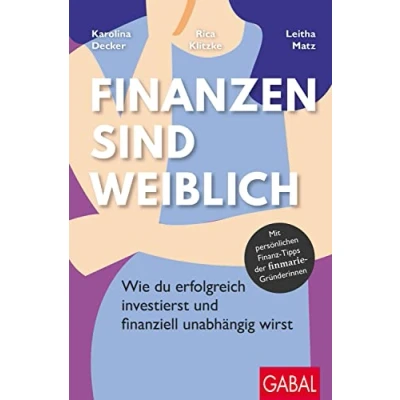 Abbildung von Finanzen sind weiblich: Wie du erfolgreich investierst und finanziell unabhängig wirst. Mit persönlichen Finanz Tipps der finmarie Gründerinnen (Dein Erfolg)