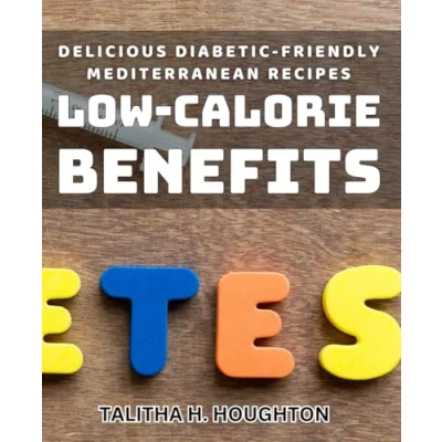 Abbildung von Delicious Diabetic Friendly Mediterranean Recipes, Low Calorie Benefits: Savor the Mediterranean: Delectable Recipes with Perks