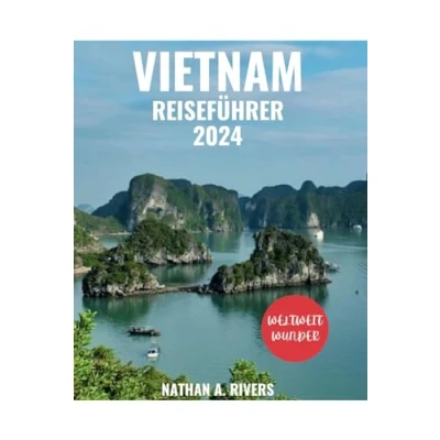 Abbildung von VIETNAM REISEFÜHRER 2024: Ein umfassender Leitfaden für Erstbesucher, um die Schönheit Vietnams zu entdecken (World&#039;s Wonders, Band 33)