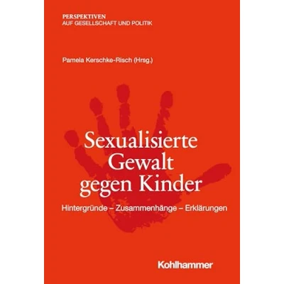 Abbildung von Sexualisierte Gewalt gegen Kinder: Hintergründe Zusammenhänge Erklärungen (Perspektiven auf Gesellschaft und Politik)