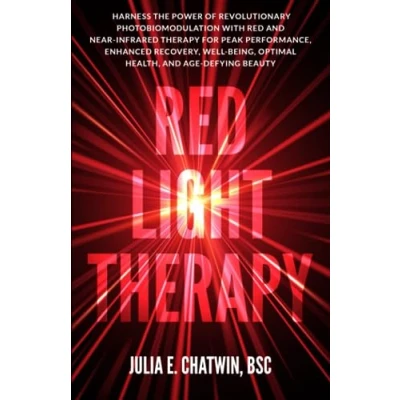 Abbildung von Red Light Therapy: Harness the Power of Revolutionary Photobiomodulation with and Near Infrared Therapy for Peak Performance, Enhanced Recovery, Well Being, Optimal Health, Age Defying Beauty