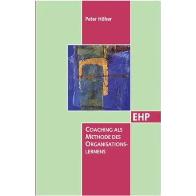 Abbildung von Coaching als Methode des Organisationslernens: Diss. (EHP Edition Humanistische Psychologie)