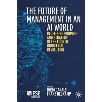 Abbildung von the Future of Management in an AI World: Redefining Purpose and Strategy Fourth Industrial Revolution (IESE Business Collection)