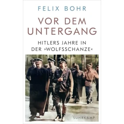 Abbildung von Vor dem Untergang: Hitlers Jahre in der »Wolfsschanze« Ein zentraler Ort des Zweiten Weltkriegs