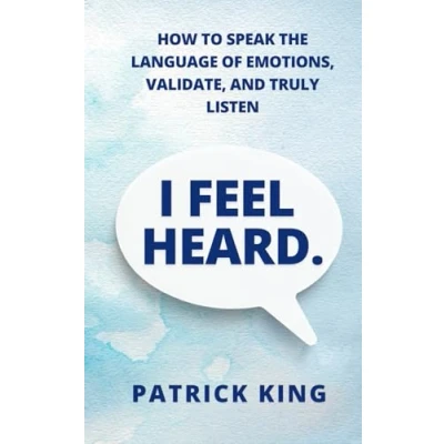 Abbildung von I Feel Heard: How to Speak the Language of Emotions, Validate, and Truly Listen (How be More Likable Charismatic, Band 39)