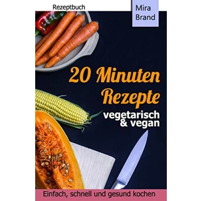 Abbildung von 20 Minuten Rezepte vegetarisch und vegan: Einfach, schnell gesund kochen