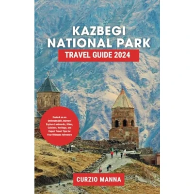 Abbildung von KAZBEGI NATIONAL PARK Travel GUIDE 2024: Embark on an Unforgettable Journey: Explore Landmarks, Hikes, Cuisines, Heritage, and Expert Tips for Your Ultimate Adventure