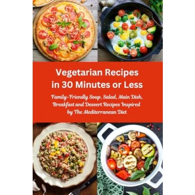Abbildung von Vegetarian Recipes in 30 Minutes or Less: Family Friendly Soup, Salad, Main Dish, Breakfast and Dessert Inspired by The Mediterranean Diet: Fuss free Dinner Cookbook (Easy Plant Based Meals)
