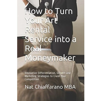 Abbildung von How to Turn Your Art Rental Service into a Real Moneymaker: Innovative Differentiation, Growth and Marketing Strategies Crush Competition
