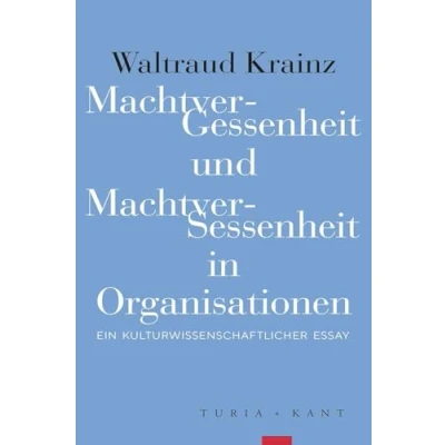 Abbildung von MachtverGessenheit und MachtverSessenheit in Organisationen: Ein kulturwissenschaftlicher Essay