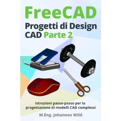 Abbildung von FreeCAD Progetti di Design CAD Parte 2: Istruzioni passo per la progettazione modelli complessi (FreeCAD principianti e utenti avanzati, Band 3)