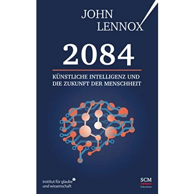 Abbildung von 2084: Künstliche Intelligenz und die Zukunft der Menschheit (Institut für Glaube Wissenschaft)