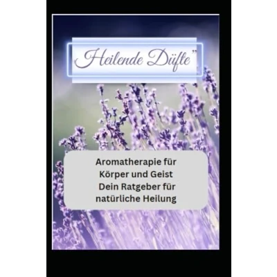 Abbildung von Heilende Düfte Aromatherapie Entdecke die transformative Kraft der mit &quot;Heilende Düfte&quot;! In diesem inspirierenden Buch ... und deine Gesundheit unterstützen können.