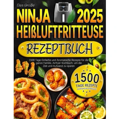 Abbildung von Das Große Ninja Heißluftfritteuse Rezeptbuch 2025: 1500 Tage Einfache und Aromatische Rezepte für die ganze Familie, Airfryer Kochbuch, um Zeit Aufwand zu sparen
