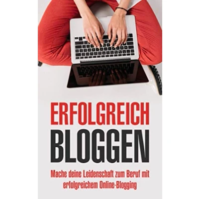 Abbildung von Erfolgreich bloggen: Mache deine Leidenschaft zum Beruf mit erfolgreichem Online Blogging