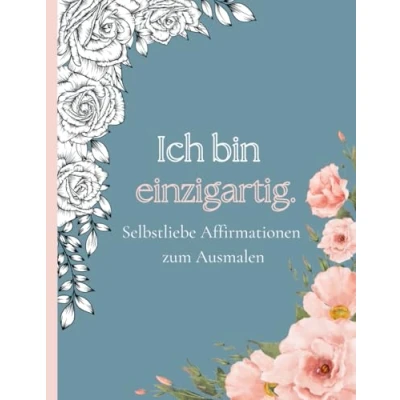 Abbildung von Ich bin einzigartig. Selbstliebe Affirmationen zum Ausmalen.: Dein kreativer Weg zu mehr Selbstbewusstsein, innerer Ruhe und positiver Energie