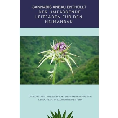 Abbildung von Cannabis Anbau Enthüllt: der umfassende Leitfaden für den Heimanbau: Die Kunst und Wissenschaft des Eigenanbaus von Aussaat bis zur Ernte meistern