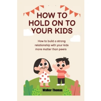 Abbildung von How to HOLD ON your KIDS: build a strong relationship with kids more matter than peers