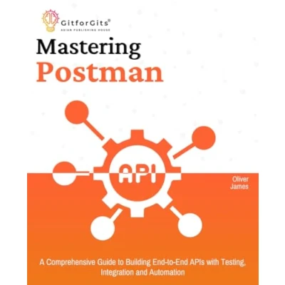 Abbildung von Mastering Postman: A Comprehensive Guide to Building End APIs with Testing, Integration and Automation