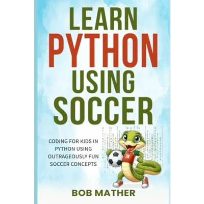 Abbildung von Learn Python Using Soccer: Coding for Kids in Outrageously Fun Soccer Concepts: ... (Python Absolute Beginners)