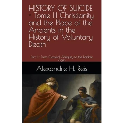Abbildung von History of SUICIDE Tome III Christianity and the Place Ancients in Voluntary Death: Part I From Classical Antiquity to Middle Ages