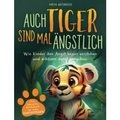 Abbildung von Auch Tiger sind mal ängstlich: Wie Kinder ihre Angst besser verstehen und achtsam damit umgehen. Ein liebevolles Kinderbuch für mehr Selbstvertrauen