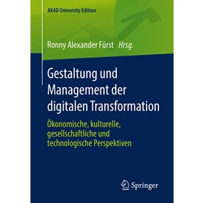 Abbildung von Gestaltung und Management der digitalen Transformation: Ökonomische, kulturelle, gesellschaftliche technologische Perspektiven (AKAD University Edition)