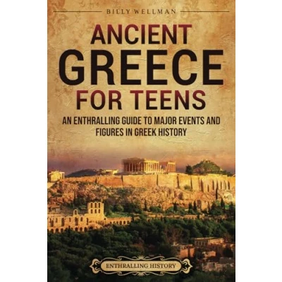 Abbildung von Ancient Greece for Teens: An Enthralling Guide to Major Events and Figures in Greek History (Legendary Histories Teenagers)