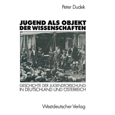 Abbildung von Jugend als Objekt der Wissenschaften: Geschichte Jugendforschung in Deutschland und Österreich 18901933