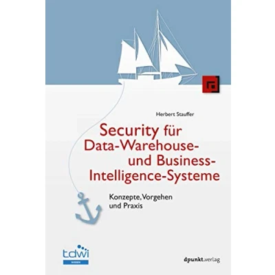 Abbildung von Security für Data Warehouse und Business Intelligence Systeme: Konzepte, Vorgehen Praxis (Edition TDWI)
