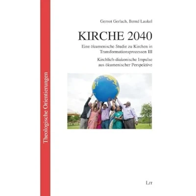 Abbildung von Kirche 2040: Eine ökumenische Studie zu Kirchen in Transformationsprozessen III. Kirchlich diakonische Impulse aus ökumenischer Perspektive