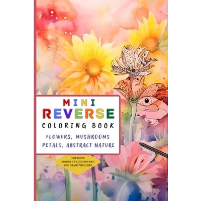 Abbildung von Mini Reverse Coloring Book for Adults: Flowers, Mushrooms, Petals and Abstract Nature Watercolor Illustrations where You Draw the Lines 6x9 Pocket Size (Reverse Books)