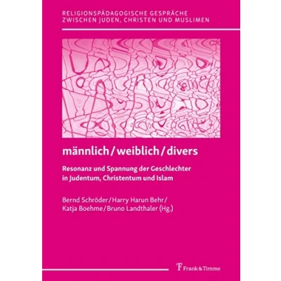 Abbildung von männlich / weiblich divers Resonanz und Spannung der Geschlechter in Judentum, Christentum Islam (Religionspädagogische Gespräche zwischen Juden, Christen Muslimen)