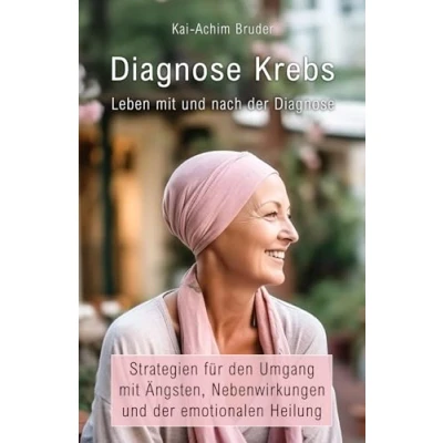Abbildung von Diagnose Krebs Leben mit und nach der Diagnose: Strategien für den Umgang Ängsten, Nebenwirkungen emotionalen Heilung (Leben ... zur Unterstützung Stärkung)