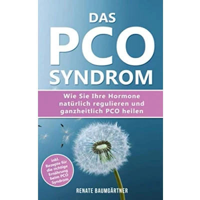 Abbildung von Das PCO Syndrom: Wie Sie Ihre Hormone natürlich regulieren und heilen: inkl. Rezepte für die richtige Ernährung beim Syndrom