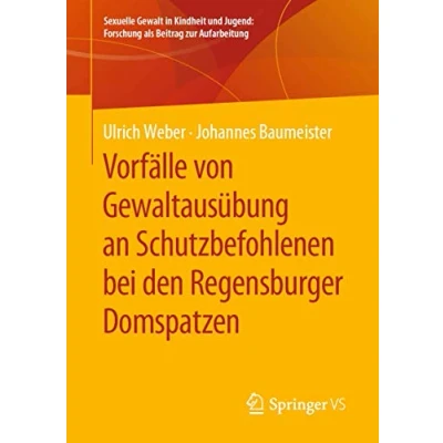 Abbildung von Vorfälle von Gewaltausübung an Schutzbefohlenen bei den Regensburger Domspatzen (Sexuelle Gewalt in Kindheit und Jugend: Forschung als Beitrag zur Aufarbeitung)