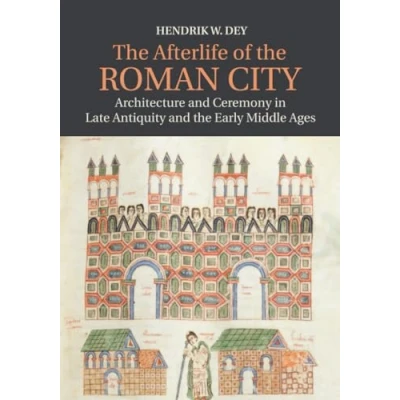 Abbildung von the Afterlife of Roman City: Architecture and Ceremony in Late Antiquity Early Middle Ages
